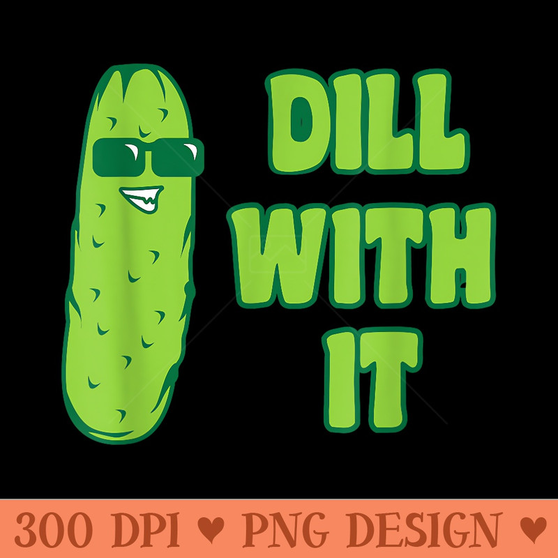 Dill With It Funny Pickle Cool Rick T Cucumber Pun - Trendy PNG Designs - Trendsetting And Modern Collections