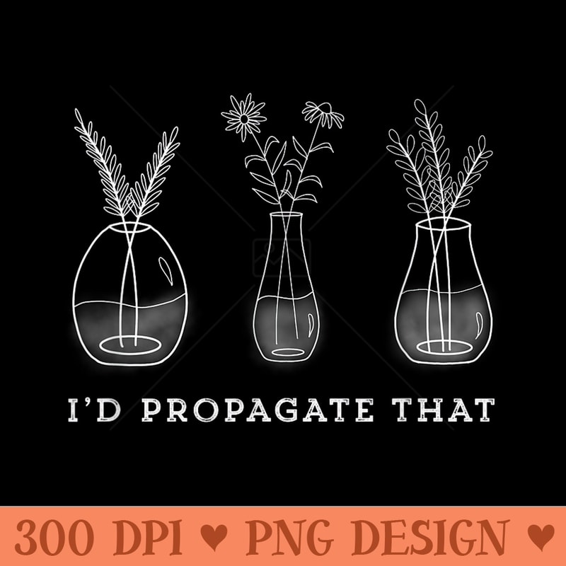 Funny Gardener Humour Sayings Id Propagate That - PNG Design Files - Premium Quality PNG Artwork