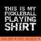 Funny Pickle Ball Attire This Is My Pickleball Playing - Printable PNG Graphics - Bold & Eye Catching