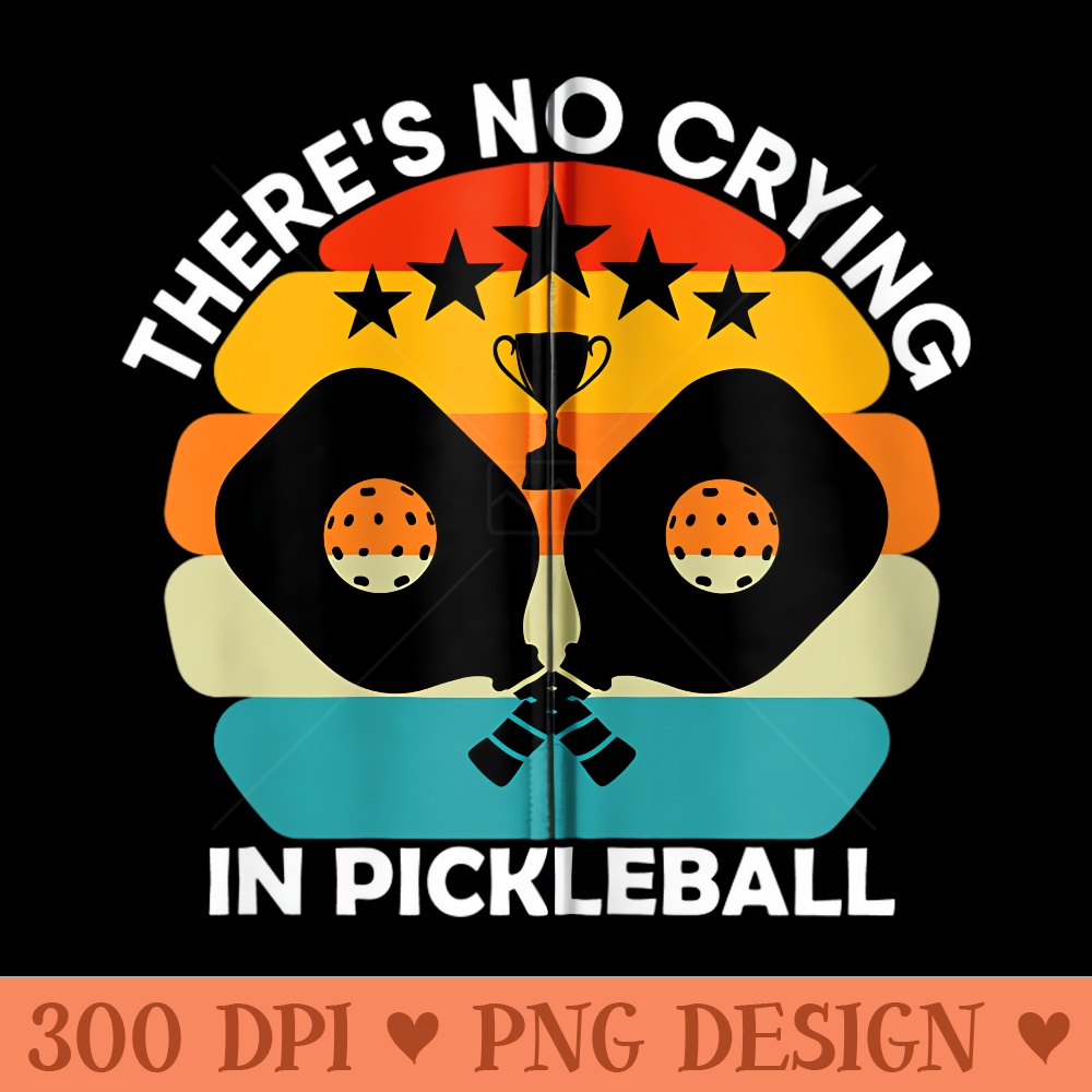 Theres No Crying In Pickleball Sports Love Funny Retro - Sublimation PNG Designs - Perfect for Sublimation Mastery