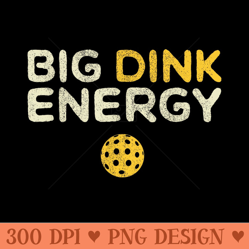 Big Dink Energy Pickleball Funny Dinking Pickle Ball Lover - Printable PNG Graphics - Create with Confidence