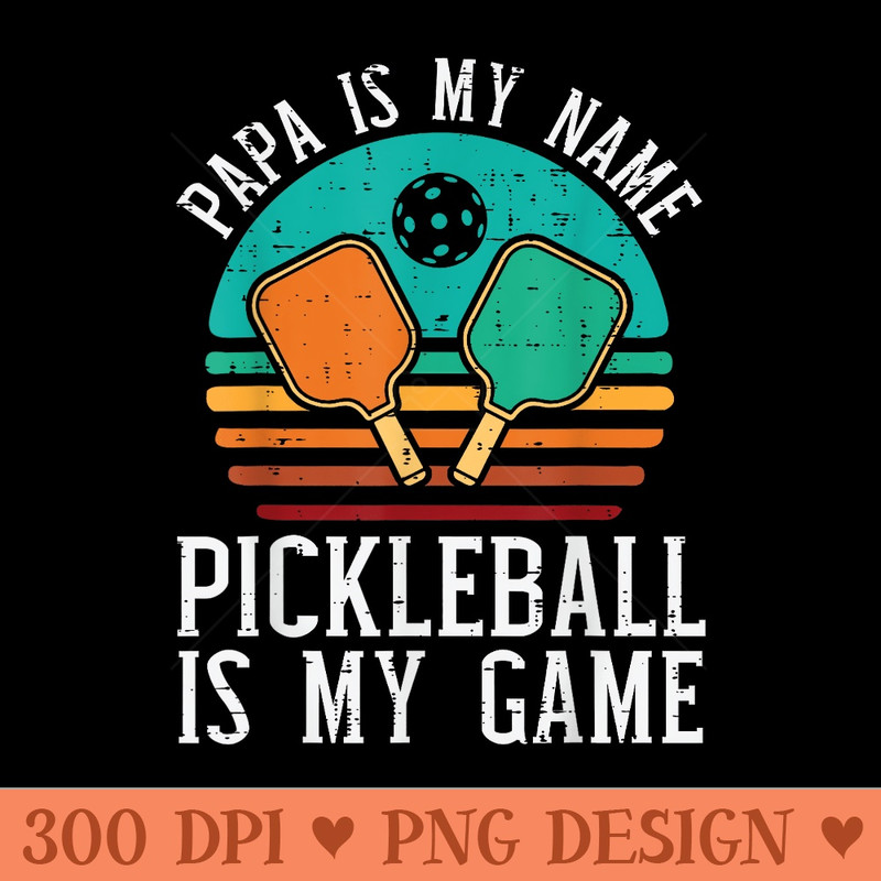 Papa My Name Pickleball My Game Pickle Ball Dad Grandpa Men - PNG design downloads - Unique And Exclusive Designs