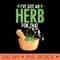 Ive Got An Herb For That PlantBased Herbs Herbal Herbalist - Printable PNG Graphics - Enhance Your Apparel