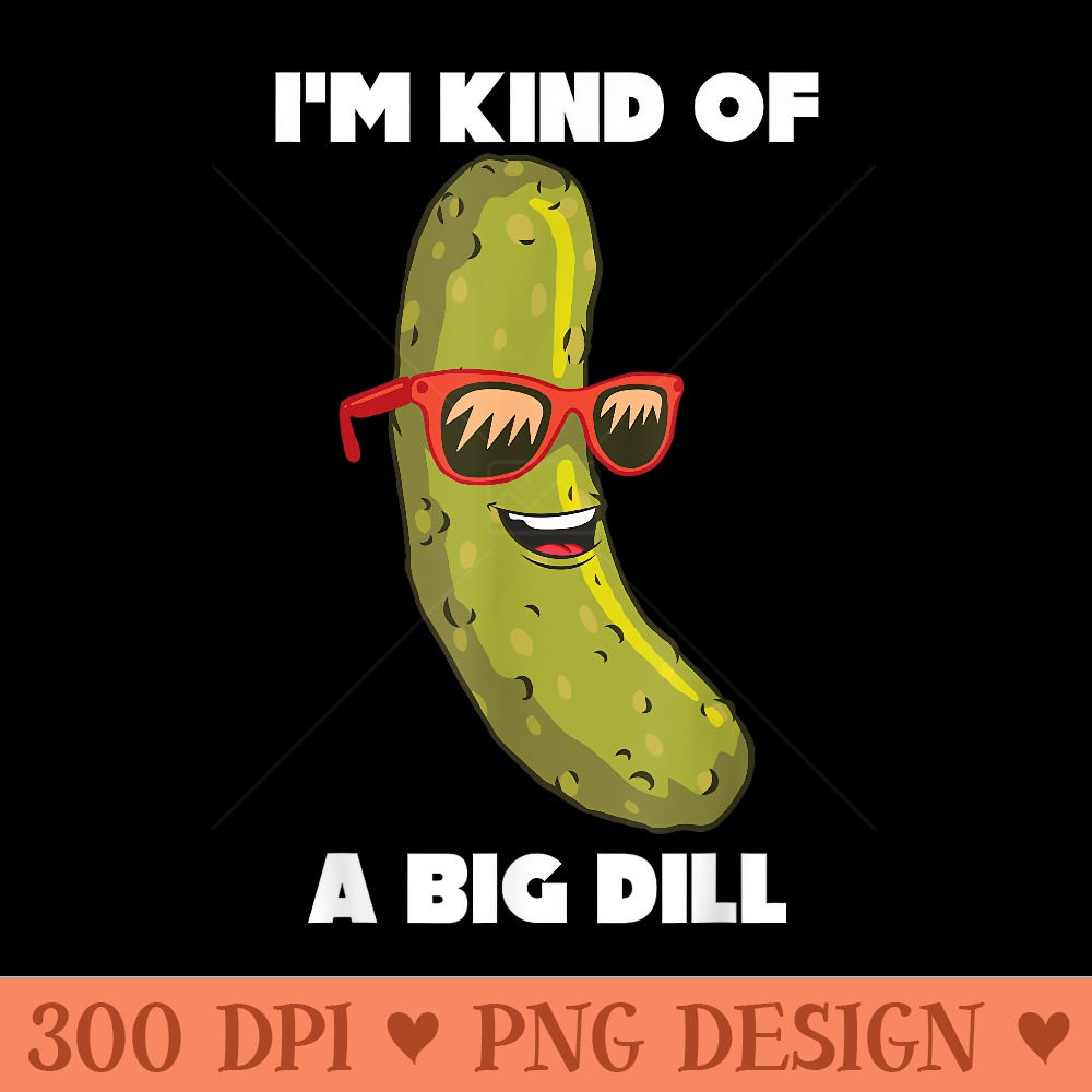 Im Kind Of A Big Dill Funny Pickle Pun - Digital PNG Artwork - Stunning Sublimation Graphics