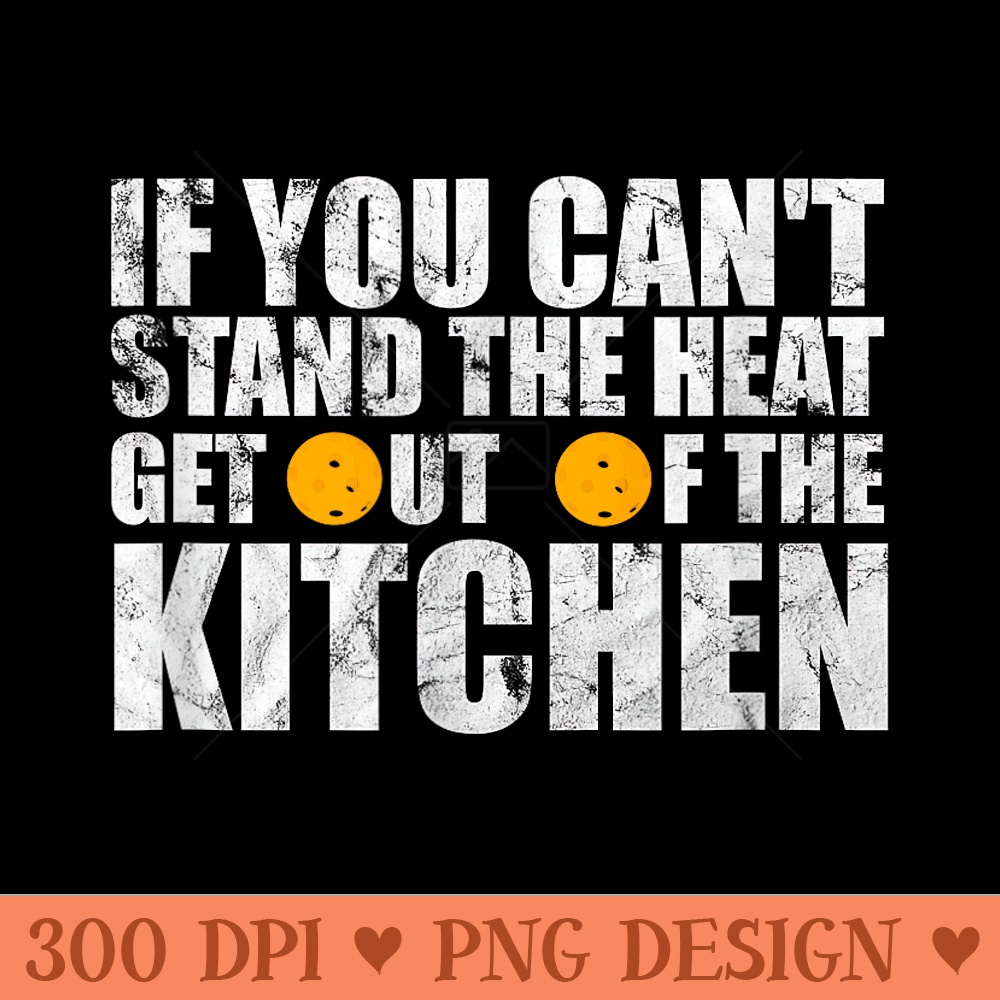 Cant Stand Heat Stay Out Of Kitchen Pickleball Player - PNG Art Files - Perfect for Personalization