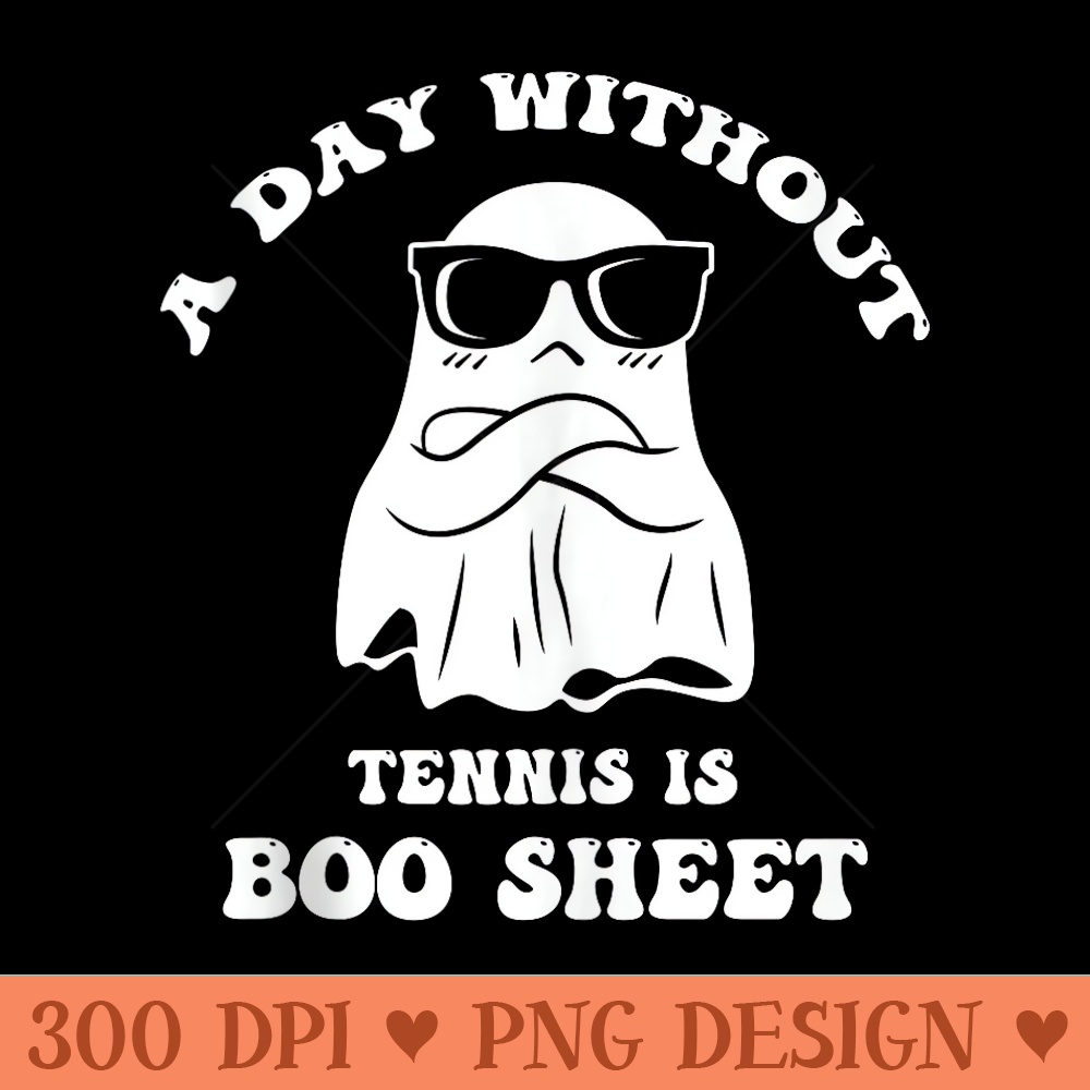 Funny Halloween A Day Without Tennis Is Boo Sheet III - Digital PNG Downloads - Instant Access To Downloadable Files
