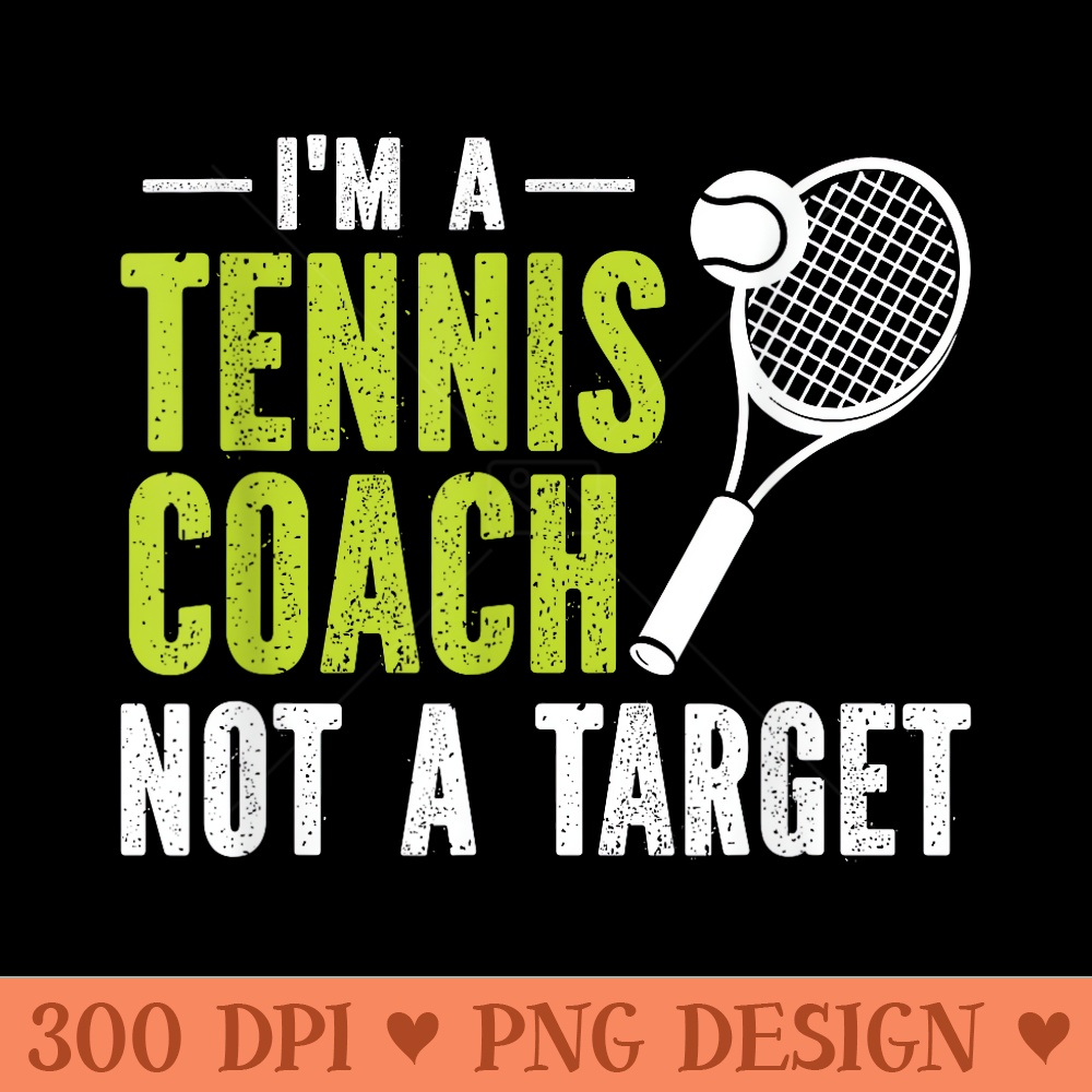 Im A Tennis Coach Not A Target - PNG download - Create with Confidence