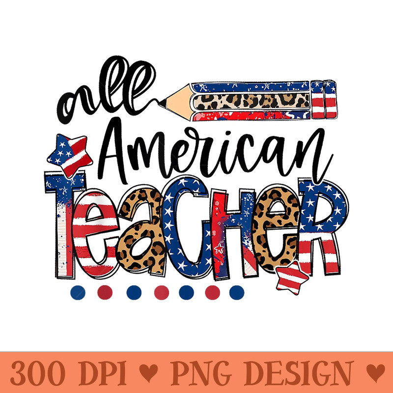 All American Teacher American Flag 4th of July USA Teachers - Ready To Print PNG Designs - Lifetime Access To Purchased Files