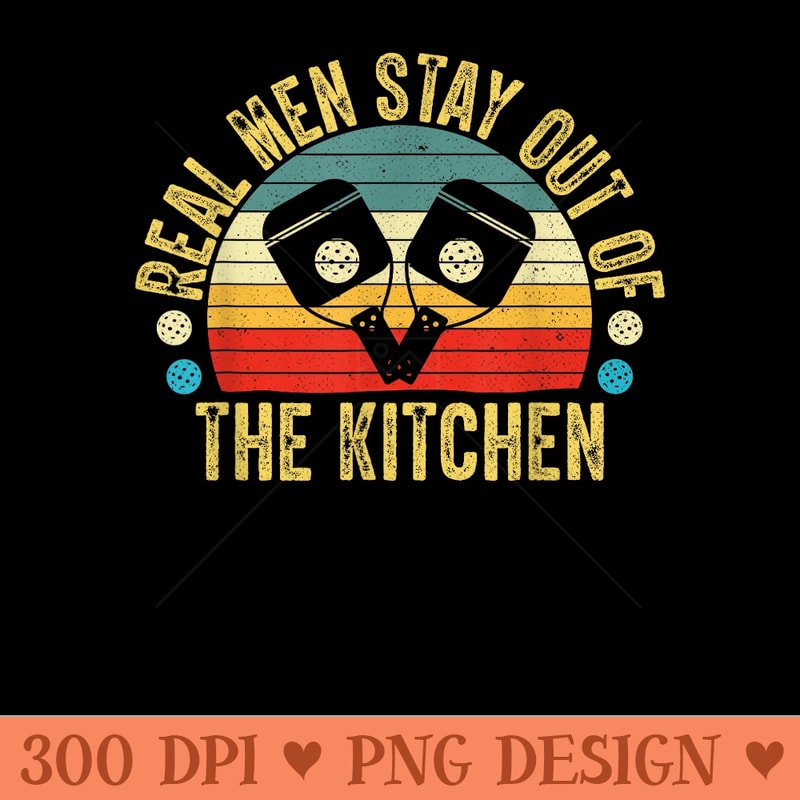 Real Men Stay out of the Kitchen Pickleball Paddles Men - High Quality PNG Clipart - Perfect for Creative Projects