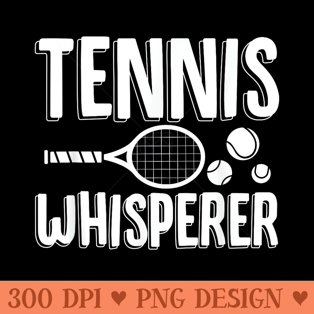 Tennis Whisperer Funny Lawn Baller Racket Game Lovers Outfit - High Quality PNG Files - Perfect for Personalization