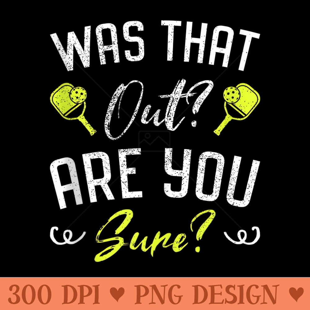 Was that out Are you Sure Fun Pickleball - PNG Art Files - Quick And Seamless Download Process