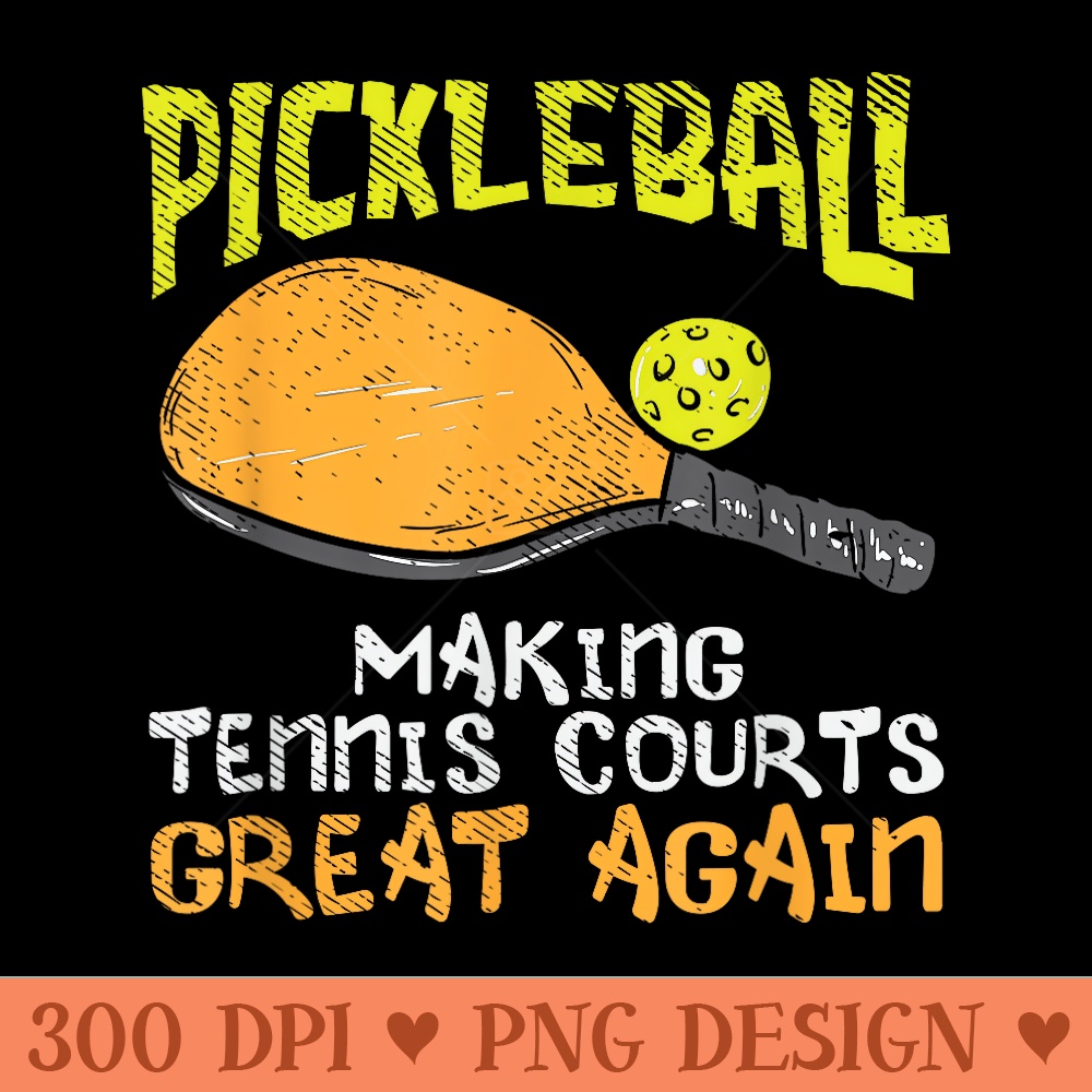 Pickleball Making Tennis Courts Great Again - High Quality PNG files - Instant Access To Downloadable Files