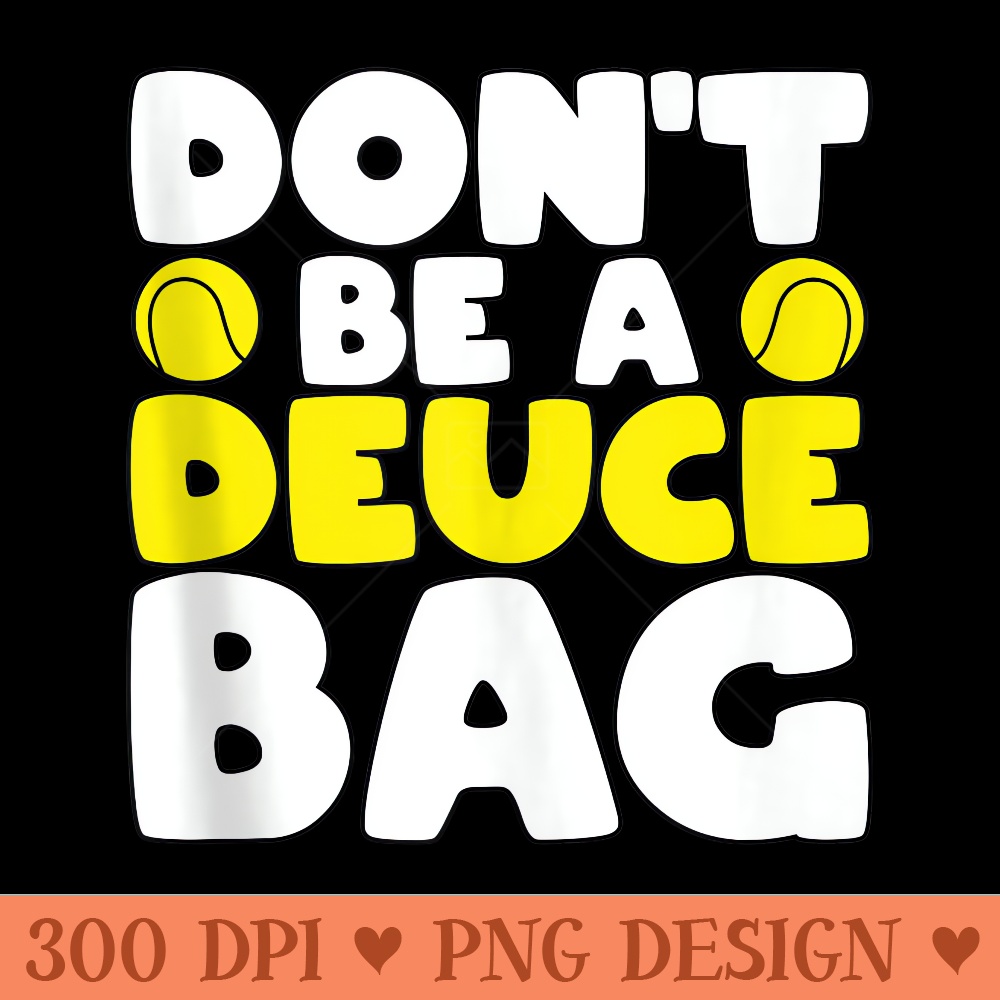 Tennis Pun Dont Be A Deuce Bag Ball Funny Tennis Player - PNG download - Easy To Print And User Friendly Designs