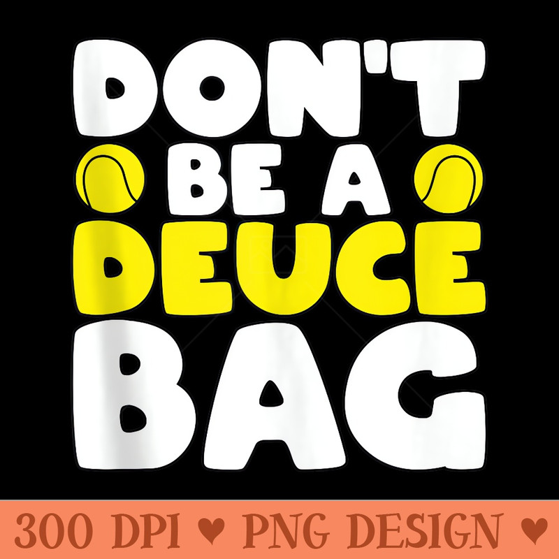 Tennis Pun Dont Be A Deuce Bag Ball Funny Tennis Player - PNG download - Easy To Print And User Friendly Designs