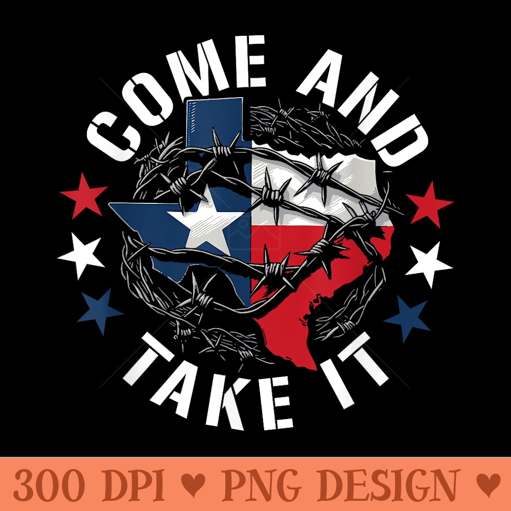 Come And Take It Texas Flag Texas Border USA State of Texas - Ready To Print PNG Designs - Enhance Your Apparel