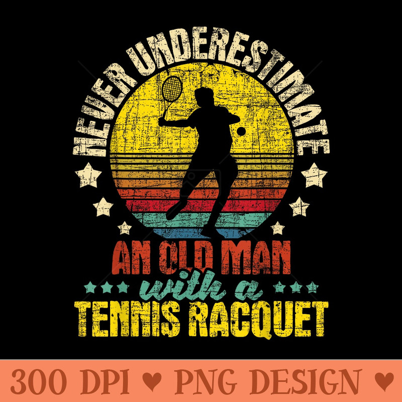 Never Underestimate An Old Man Tennis Racket Sports Lover - PNG Templates - Easy To Print And User Friendly Designs