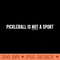 Pickleball is NOT a Sport Funny Tennis Player - PNG download with transparent background - Premium Quality PNG Artwork