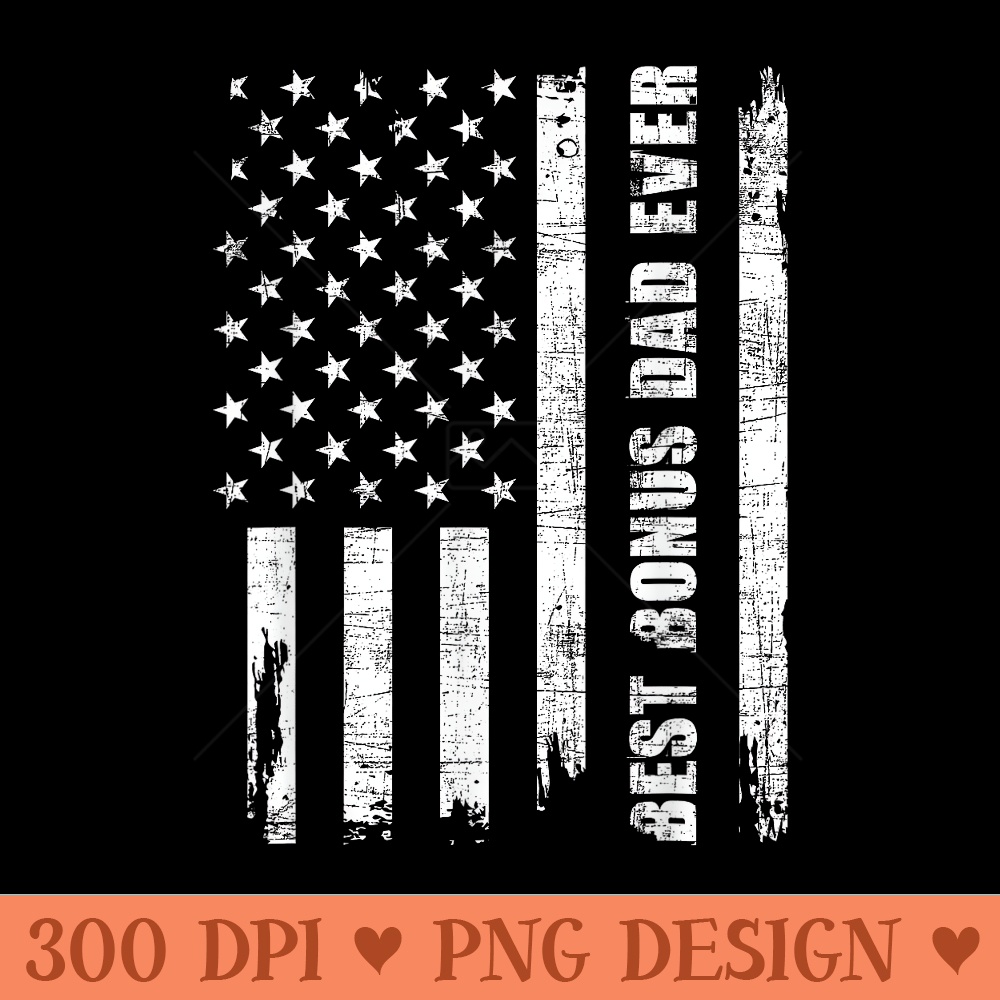 Best Bonus Dad Ever USA Flag Adoptive Father Stepdad Daddy - High Resolution PNG Designs - Easy To Print And User Friendly Designs
