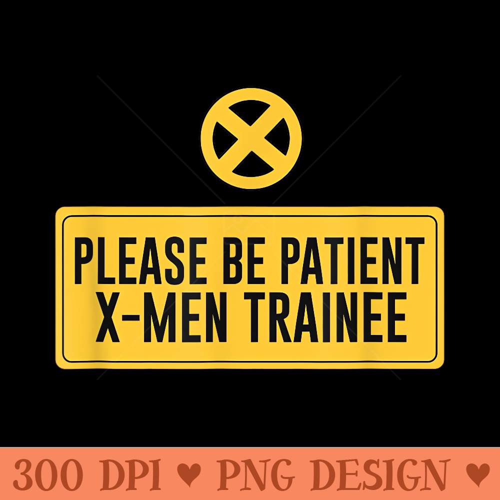 Marvel XMen Please Be Patient XMen Trainee - Transparent PNG Clipart - Easy To Print And User Friendly Designs