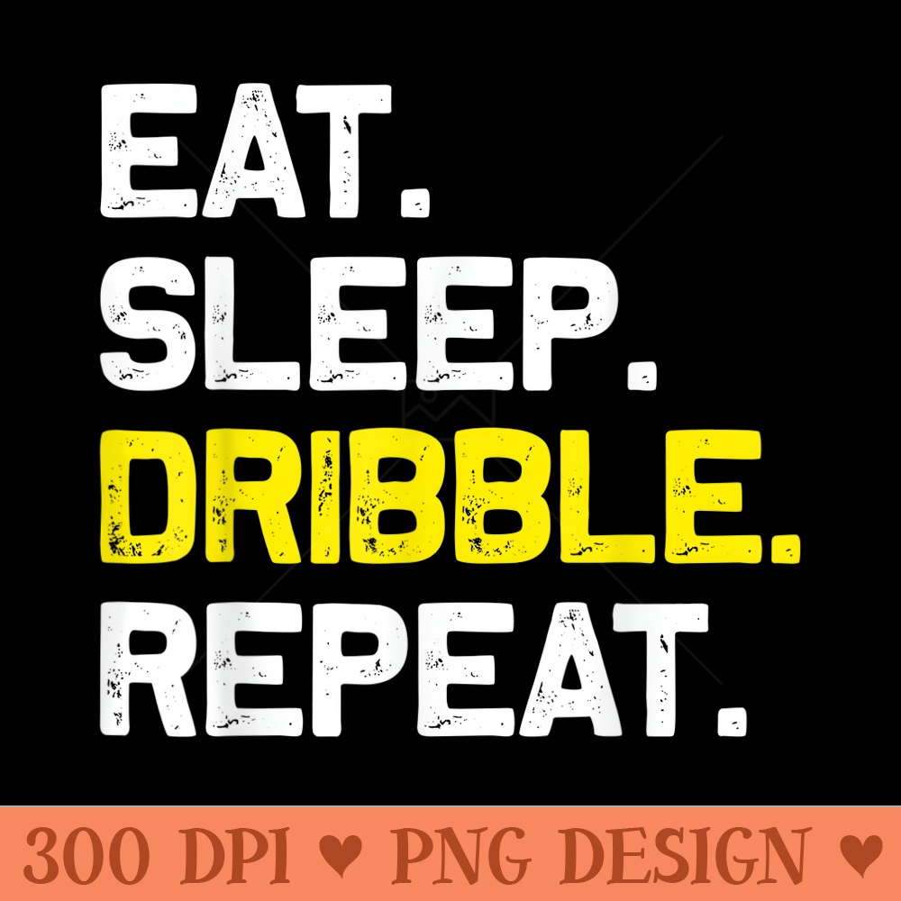 Eat Sleep Dribble Repeat Dribbler Funny - PNG download with transparent background - Perfect for Sublimation Art