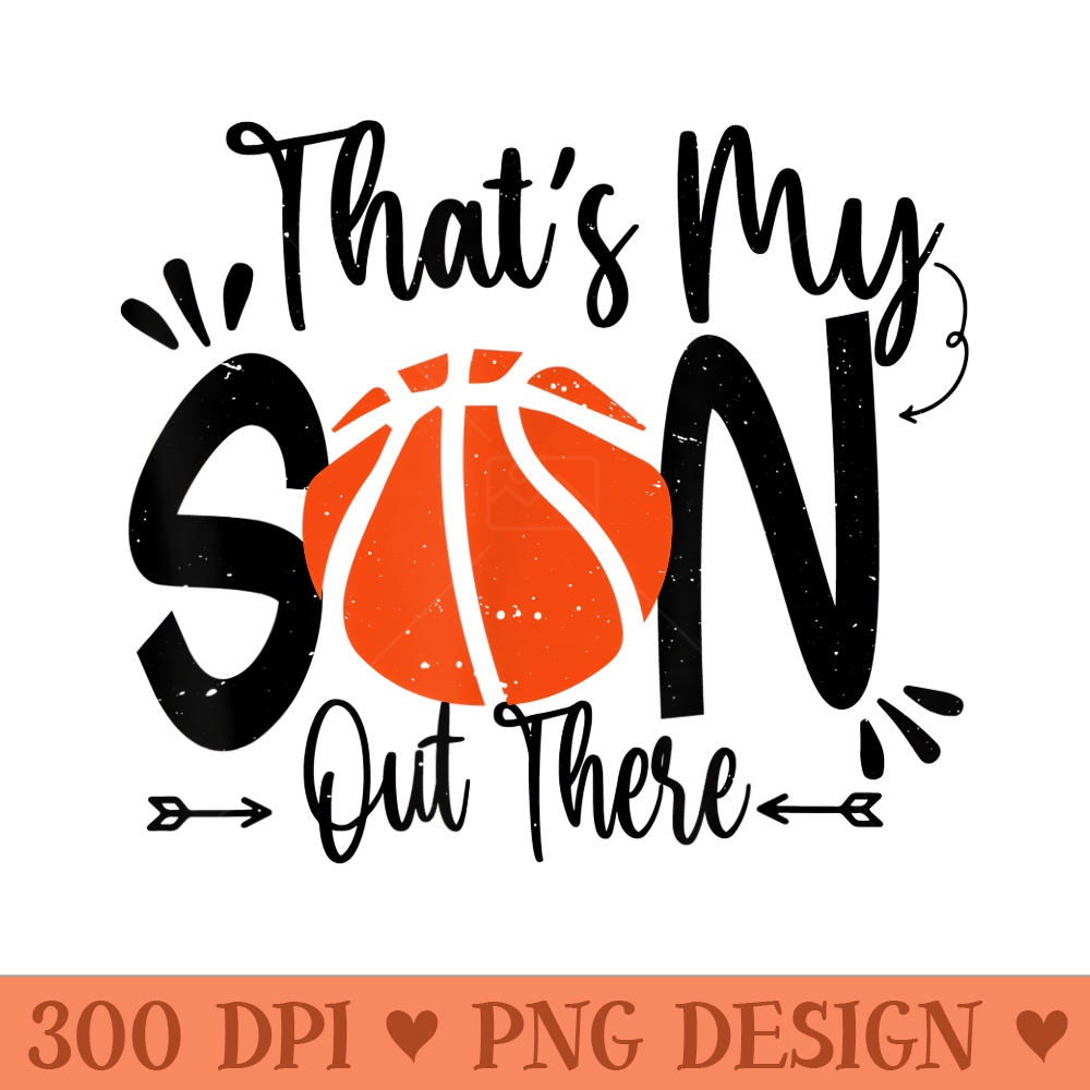 Thats My Son Out There Basketball For Mom Dad Papa - Trendy PNG Designs - Enhance Your Apparel