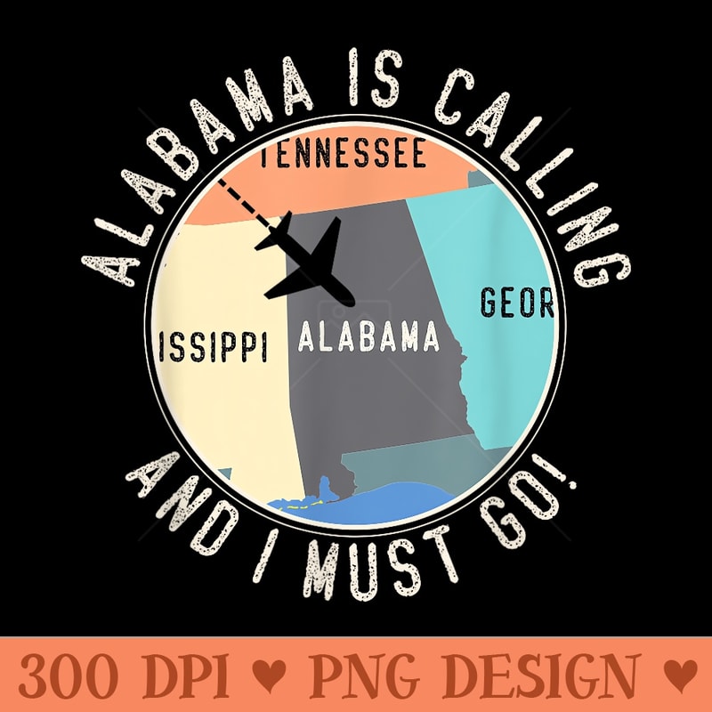 Alabama Is Calling And I Must Go Alabama State - Sublimation PNG Designs - Easy To Print And User Friendly Designs