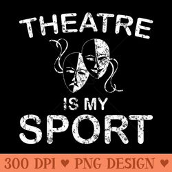 theatre is my sport acting theater musical actor - exclusive png designs