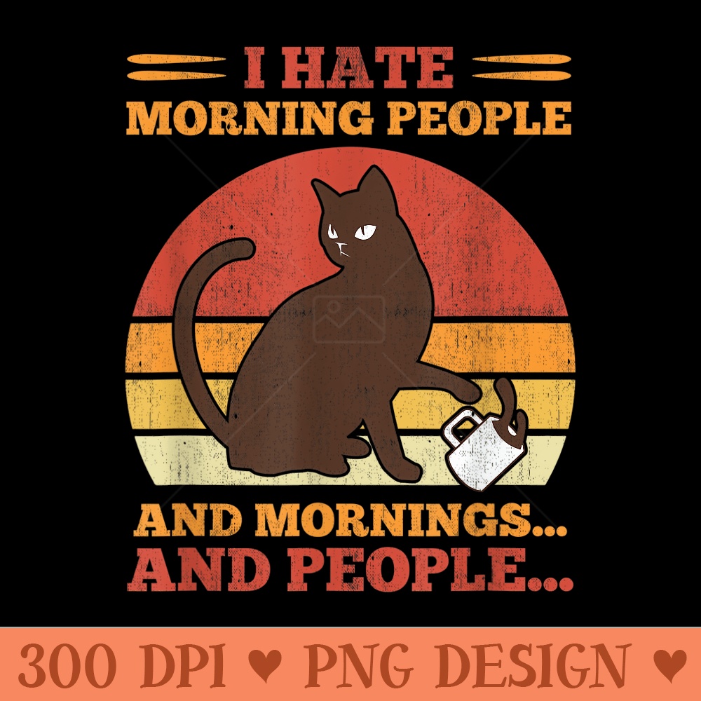 I Hate Morning People And Mornings And People - PNG download with transparent background - Perfect for Sublimation Art