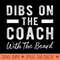 Dibs On The Coach With The Beard Coachs Wife T - High Resolution PNG Designs - Limited Edition And Exclusive Designs