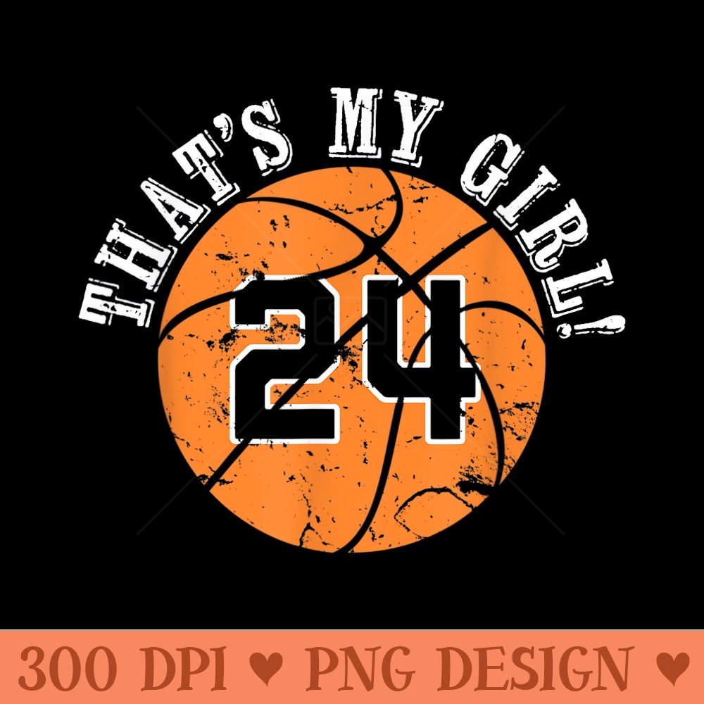 Unique Thats My Girl 24 Basketball Player Mom or Dad - PNG Graphics - Unique And Exclusive Designs