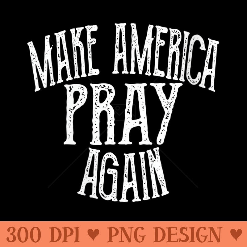 Womens Make America Pray Again Tshirt Christian Patriotic - Beautiful PNG download - Limited Edition And Exclusive Designs