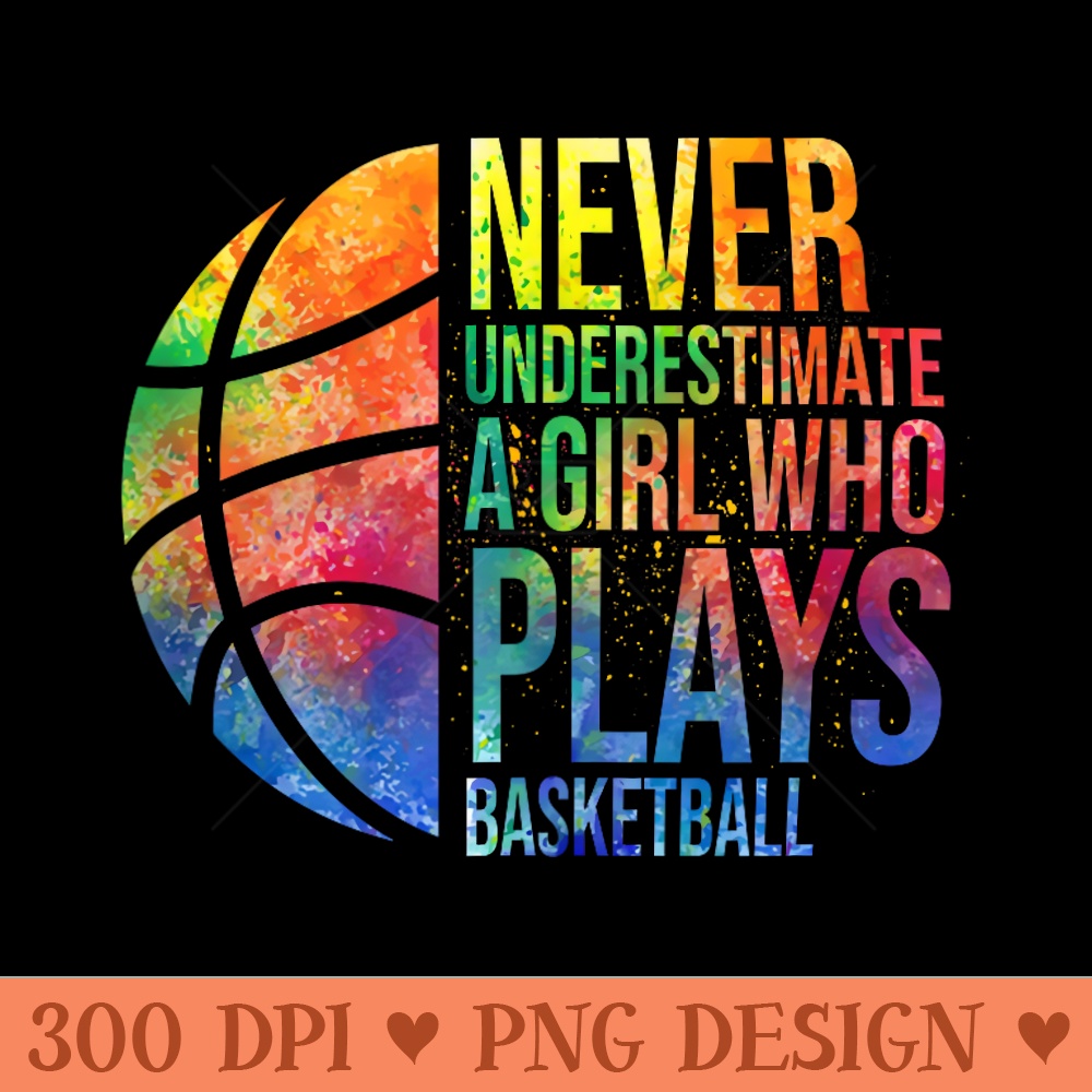 Hoops Girls Never Underestimate A Girl Who Plays Basketball - Sublimation PNG Designs - Bold & Eye Catching