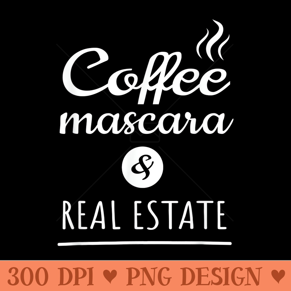 Funny Womens Real Estate Coffee Mascara and Real Estate - Beautiful PNG download - Limited Edition And Exclusive Designs