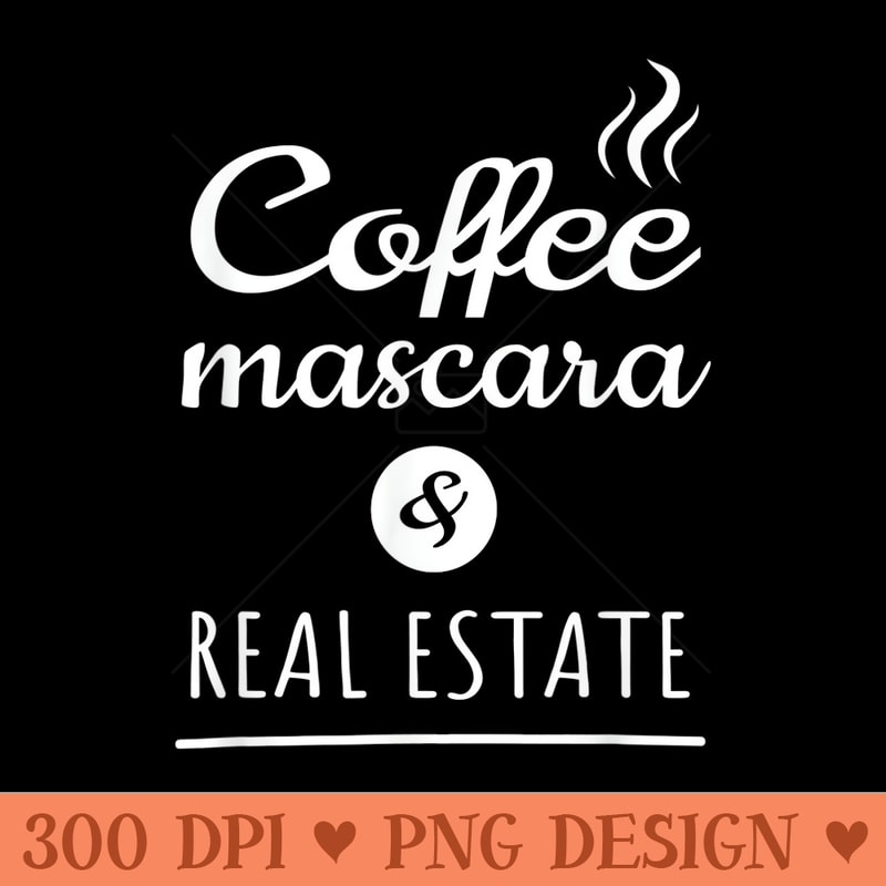 Funny Womens Real Estate Coffee Mascara and Real Estate - Beautiful PNG download - Limited Edition And Exclusive Designs
