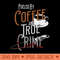 Fueled By Coffee Lover And True Crime Podcast Graphic - High Quality PNG files - Eco Friendly And Sustainable