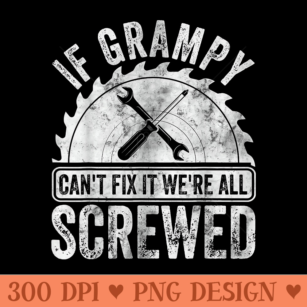 If Grampy Cant Fix It Were All Screwed Fathers Day - Transparent PNG Clipart - Trendsetting And Modern Collections