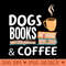 Dogs Books Coffee Funny Dogs Lover Coffee Lover - Vector PNG Clipart - High Resolution And Print Ready Designs