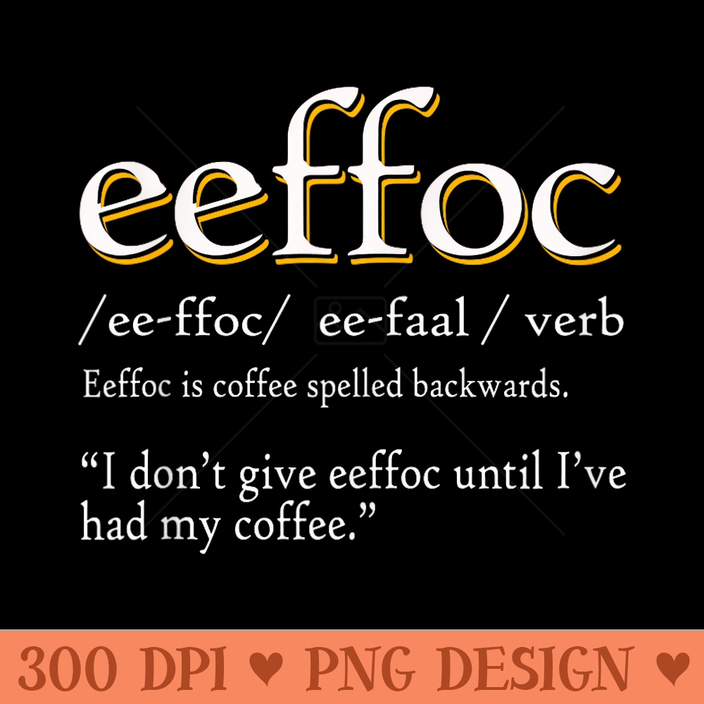 Eeffoc Definition Funny Coffee Latte Espresso Addiction - Transparent PNG Clipart - Lifetime Access To Purchased Files