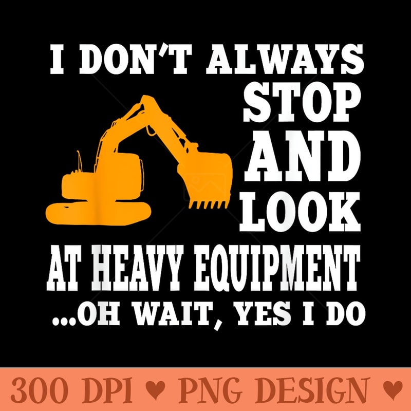 Funny Heavy Equipment Operator And Construction Worker - Dig | Inspire ...