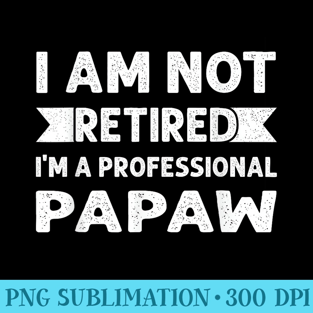 I Am Not Retired I Am A Professional Papaw Fathers Day - Fashionable Shirt Design - Add a Festive Touch to Every Day