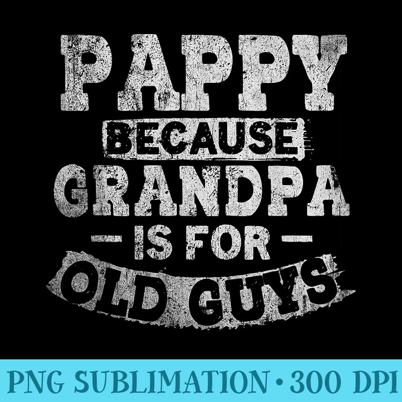 Pappy Because Grandpa Is For Old Guys Funny Fathers Day - Shirt Drawing PNG - High Resolution And Print-Ready Designs
