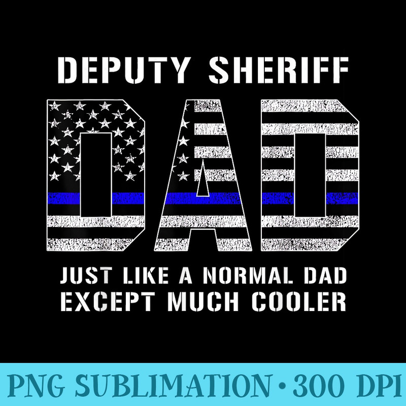 Deputy Sheriff Dad Much Cooler Fathers Day Thin Blue Line - PNG Download Database - Perfect for Sublimation Art