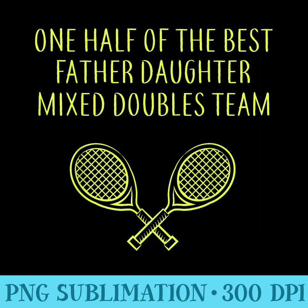 ONE HALF OF THE BEST FATHER DAUGHTER MIXED DOUBLES TENNIS - Sublimation printables PNG download - Lifetime Access To Purchased Files