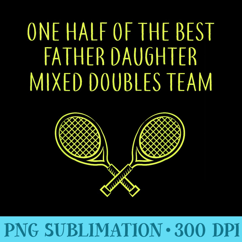 ONE HALF OF THE BEST FATHER DAUGHTER MIXED DOUBLES TENNIS - Sublimation printables PNG download - Lifetime Access To Purchased Files