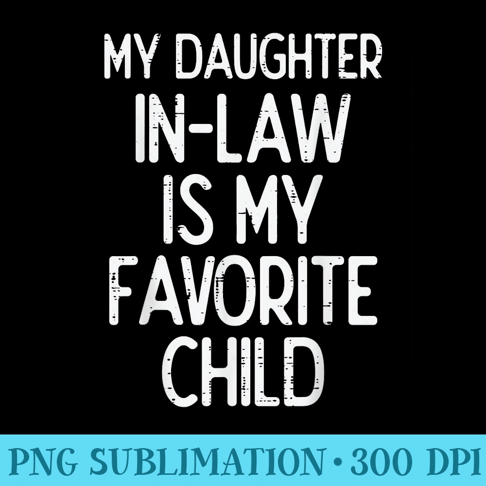 My Daughter In Law Favoirte Child Funny Fathers Day Daddy - PNG file download - Quick And Seamless Download Process