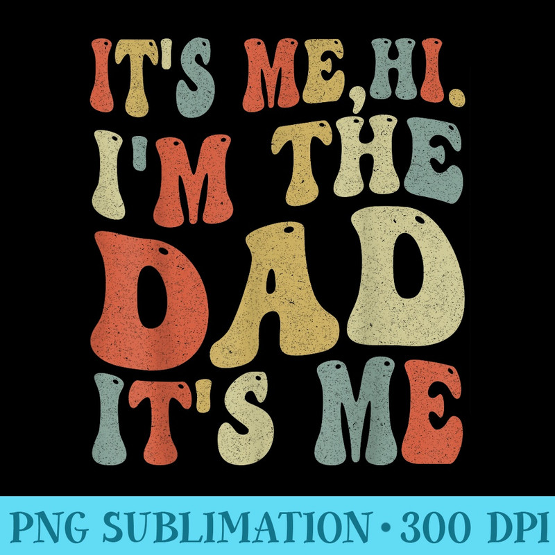 Vintage Fathers Day Its Me Hi Im The Dad Its Me - Download Shirt PNG - Fashionable and Fearless