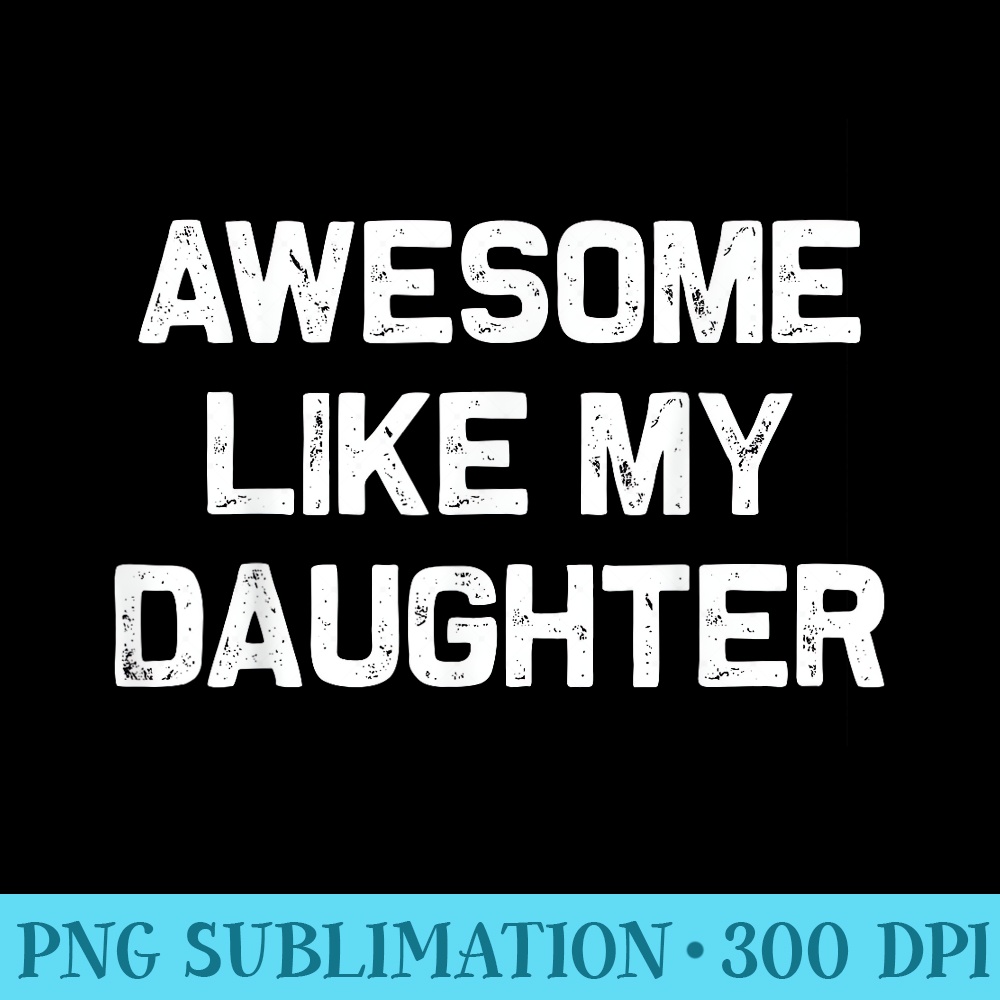 Awesome Like My Daughter Men Funny Fathers Day Dad - Shirt Graphics for Download - Fashionable and Fearless