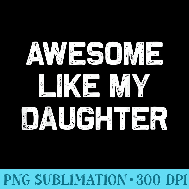 Awesome Like My Daughter Men Funny Fathers Day Dad - Shirt Graphics for Download - Fashionable and Fearless