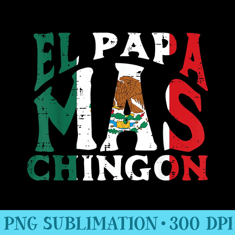 Fathers Day El Papa Mas Chingon Funny Mexican Dad Spanish - Transparent Shirt Design - Instantly Transform Your Sublimation Projects