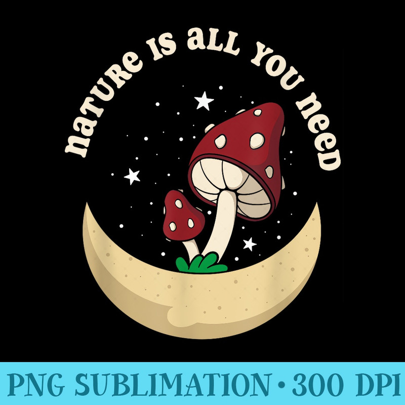 Nature is all you need for a mushroom collector and mushroom hunter - PNG Download Transparent Background - Enhance Your Apparel with Stunning Detail